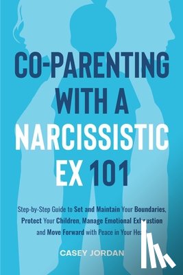 Jordan, Casey - Co-Parenting with a Narcissistic Ex 101