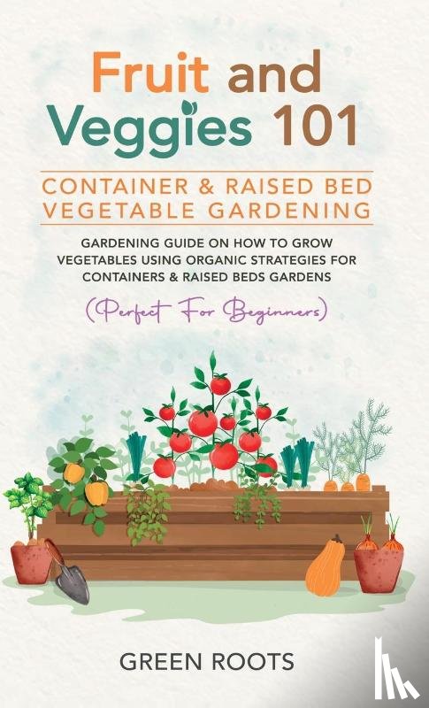 Roots, Green - Fruit and Veggies 101 - Container & Raised Beds Vegetable Garden