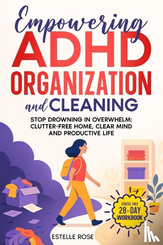 Rose, Estelle - EMPOWERING ADHD ORGANIZATION AND CLEANING