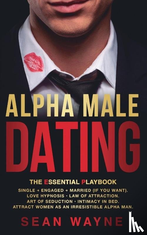 Wayne, Sean - ALPHA MALE DATING. The Essential Playbook