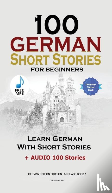 Stahl, Christian - 100 German Short Stories for Beginners Learn German With Stories + Audio