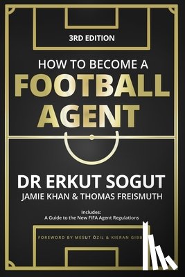 Khan, Jamie - How to Become a Football Agent: The Guide: Third Edition