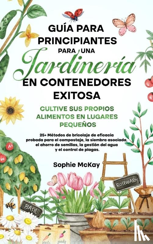 Mckay, Sophie - Guía Para Principiantes Para Una Jardinería en Contenedores Exitosa