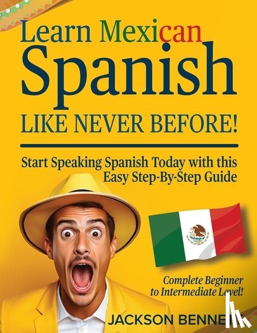 Bennett, Jackson - Learn Mexican Spanish Like Never Before!