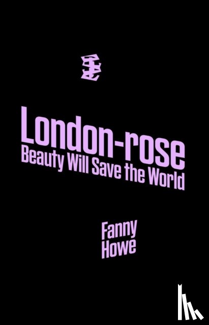 Howe, Fanny - London-Rose - Beauty Will Save the World