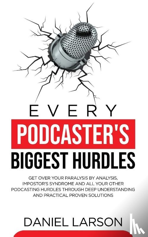 Larson, Daniel - Every Podcaster's Biggest Hurdles