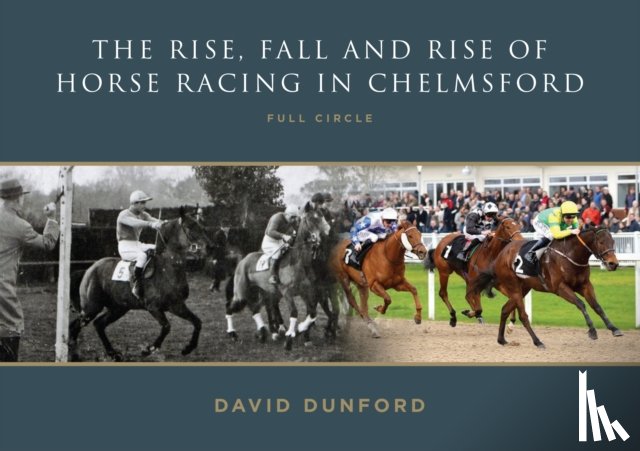 Dunford, David - The RISE, FALL AND RISE OF HORSE RACING IN CHELMSFORD