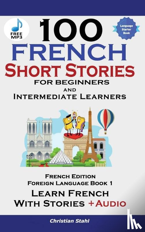 Stahl, Christian - 100 French Short Stories for Beginners Learn French with Stories Including Audiobook