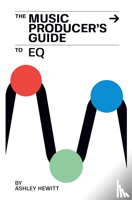 Hewitt, Ashley - The Music Producer's Guide To EQ