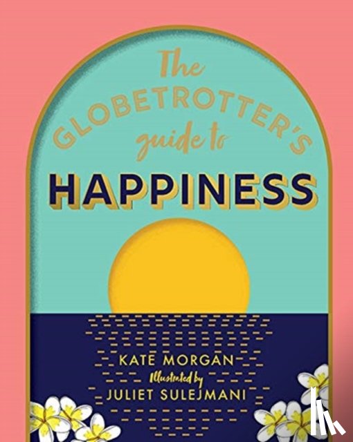 Morgan, Kate - The Globetrotter's Guide to Happiness