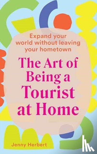 Herbert, Jenny - The Art of Being a Tourist at Home