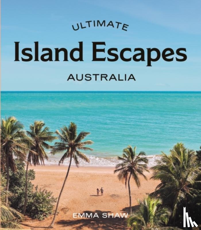 Shaw, Emma - Ultimate Island Escapes: Australia