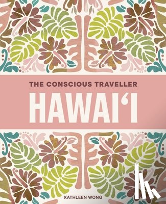 Wong, Kathleen - The Conscious Traveller Hawai'i: The Definitive Guide to Ethical Travel
