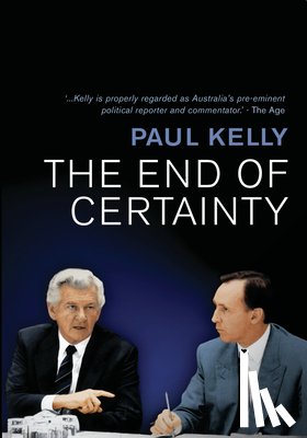 Kelly, Paul - The End of Certainty: Power, Politics & Business in Australia