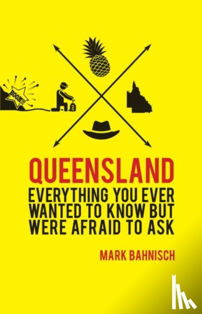 Bahnisch, Mark - Everything You Ever Wanted to Know About Queensland but Were Afraid to Ask