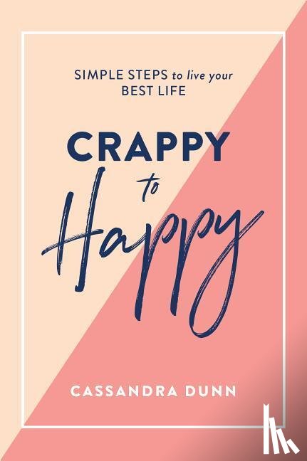 Dunn, Cassandra - Crappy to Happy: Simple Steps to Live Your Best Life