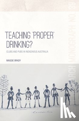 Brady, Maggie - Teaching 'Proper' Drinking?: Clubs and pubs in Indigenous Australia