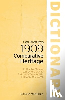 Kenny, Anna - Carl Strehlow's 1909 Comparative Heritage Dictionary: An Aranda, German, Loritja and Dieri to English Dictionary with Introductory Essays
