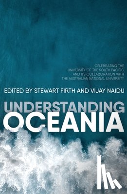 Firth, Stewart - Understanding Oceania: Celebrating the University of the South Pacific and its collaboration with The Australian National University