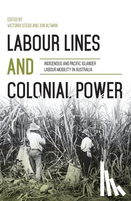 Stead, Victoria - Labour Lines and Colonial Power: Indigenous and Pacific Islander Labour Mobility in Australia