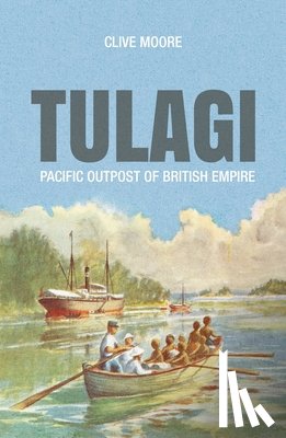 Moore, Clive - Tulagi: Pacific Outpost of British Empire