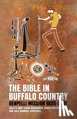 May, Sally K. - The Bible in Buffalo Country: Oenpelli Mission 1925-1931