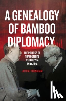 Poonkham, Jittipat - A Genealogy of Bamboo Diplomacy: The Politics of Thai Détente with Russia and China