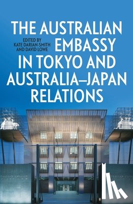 Darian-Smith, Kate - The Australian Embassy in Tokyo and Australia-Japan Relations
