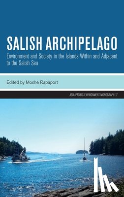 Rapaport, Moshe - Salish Archipelago: Environment and Society in the Islands Within and Adjacent to the Salish Sea