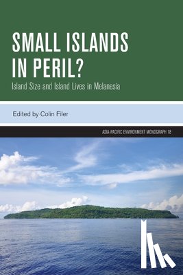 Filer, Colin - Small Islands in Peril?: Island Size and Island Lives in Melanesia