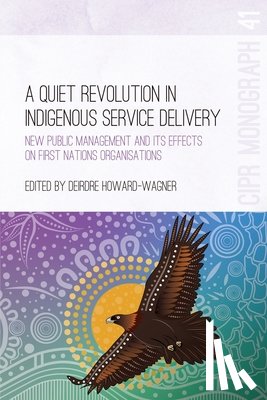 Howard-Wagner, Deirdre - A Quiet Revolution in Indigenous Service Delivery: New Public Management and its Effects on First Nations Organisations