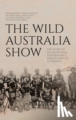 Memmott, Paul - The Wild Australia Show: The Story of an Aboriginal Performance Troupe and its Afterlives