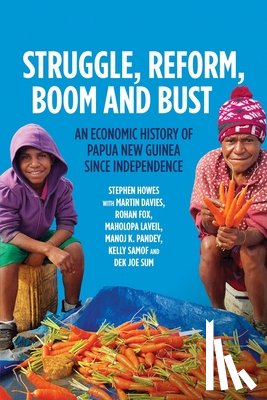 Howes, Stephen - Struggle, Reform, Boom and Bust: An Economic History of Papua New Guinea since Independence