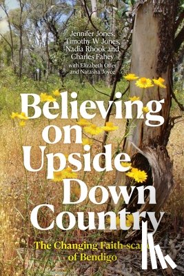Jones, Jennifer - Believing on Upside Down Country: The Changing Faith-scape of Bendigo