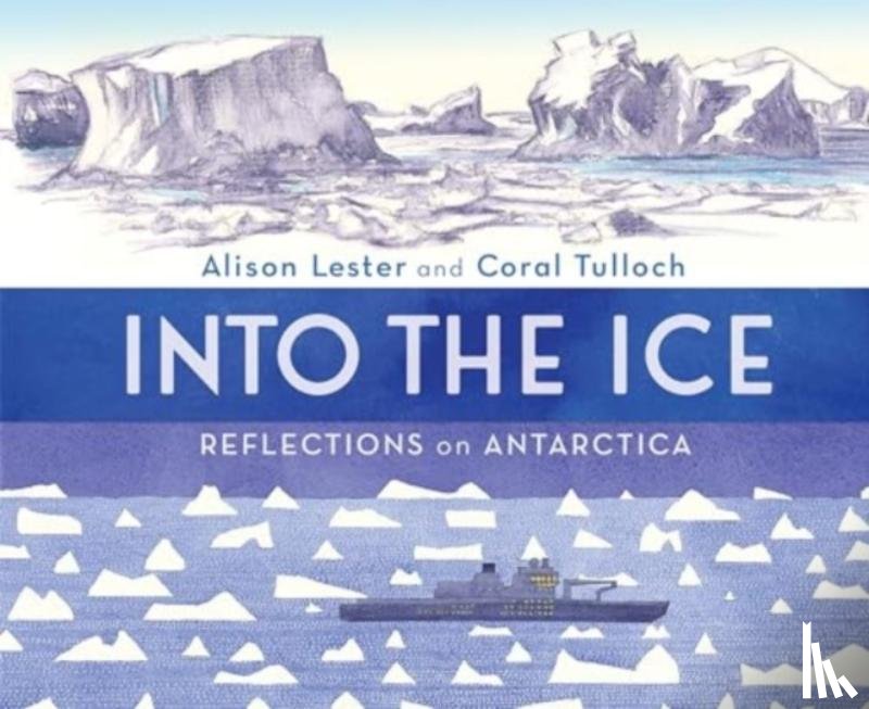 Lester, Alison, Tulloch, Coral - Into the Ice: Reflections on Antarctica