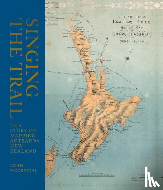 Mccrystal, John - Singing the Trail: The Story of Mapping Aotearoa New Zealand