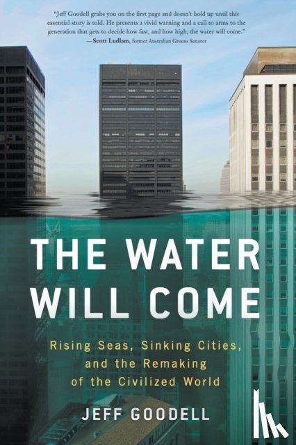 Goodell, Jeff - The Water Will Come: Rising Seas, Sinking Cities, and the Remaking of the Civilized World