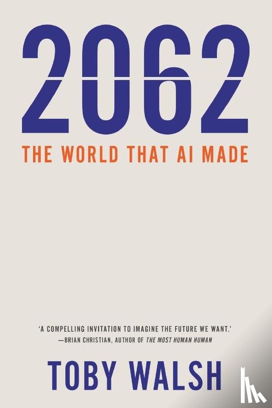 Walsh, Toby - 2062: The World that AI Made