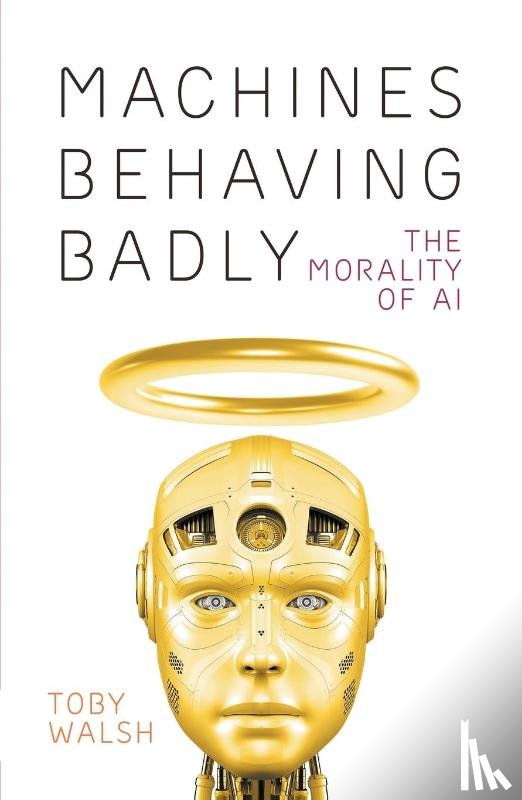 Walsh, Toby - Machines Behaving Badly: The Morality of AI