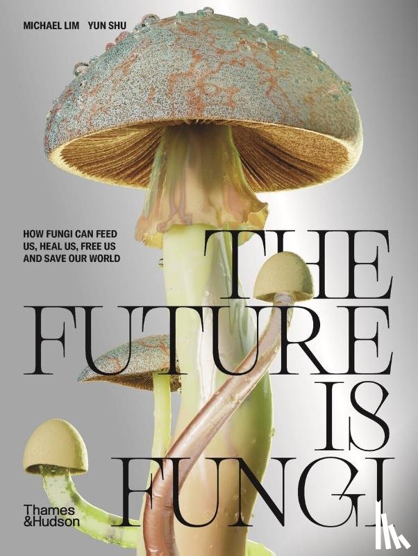 Lim, Michael, Shu, Yun - The Future is Fungi