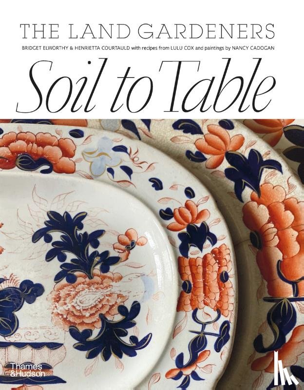 Courtauld, Henrietta, Elworthy, Bridget - Soil to Table: The Land Gardeners