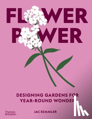 Semmler, Jac - Flower Power: Designing Gardens for Year-Round Wonder