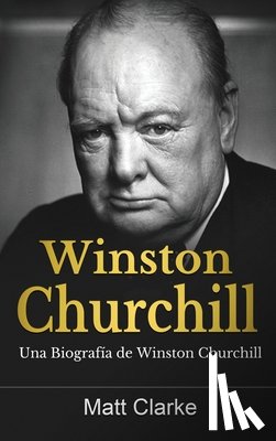 Clarke, Matt - Winston Churchill: Una Biografía de Winston Churchill