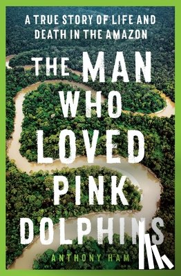 Ham, Anthony - The Man Who Loved Pink Dolphins