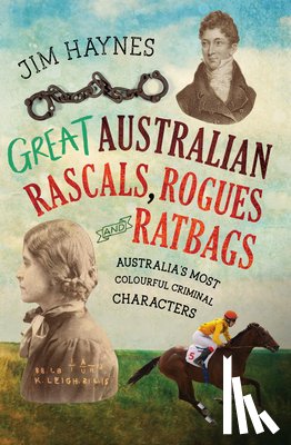 Haynes, Jim - Great Australian Rascals, Rogues and Ratbags: Australia's Most Colourful Criminal Characters