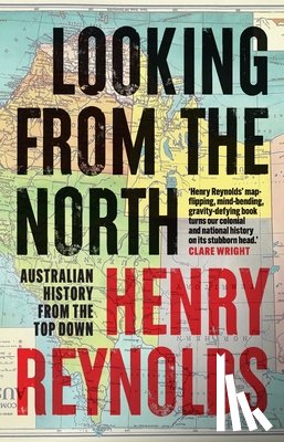 Reynolds, Henry - Looking from the North: Australian history from the top down