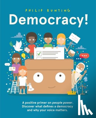 Bunting, Philip - Democracy!: A Positive Primer on People Power. Discover What Defines a Democracy and Why Your Voice Matters.