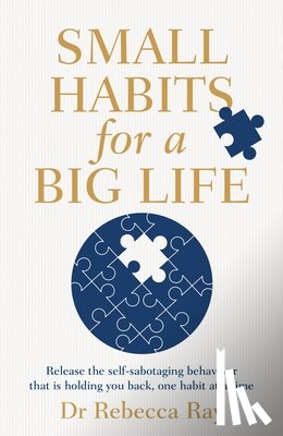 Ray, Rebecca - Small Habits for a Big Life: Release the Self-Sabotaging Behaviour That Is Holding You Back, One Habit at a Time