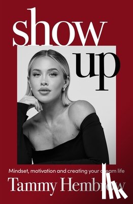 Hembrow, Tammy - Show Up: Mindset, Motivation and Creating Your Dream Life
