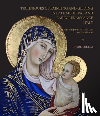 Betka, Ursula - Techniques of Painting and Gilding in Late Medieval and Early Renaissance Italy